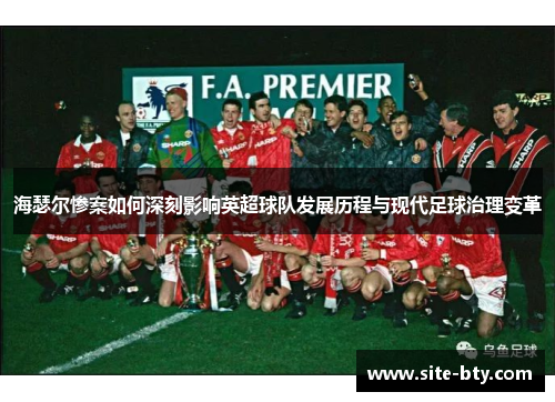 海瑟尔惨案如何深刻影响英超球队发展历程与现代足球治理变革